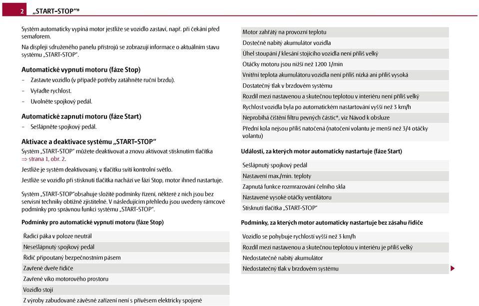 Vyřaďte rychlost. Uvolněte spojkový pedál. Automatické zapnutí motoru (fáze Start) Sešlápněte spojkový pedál.