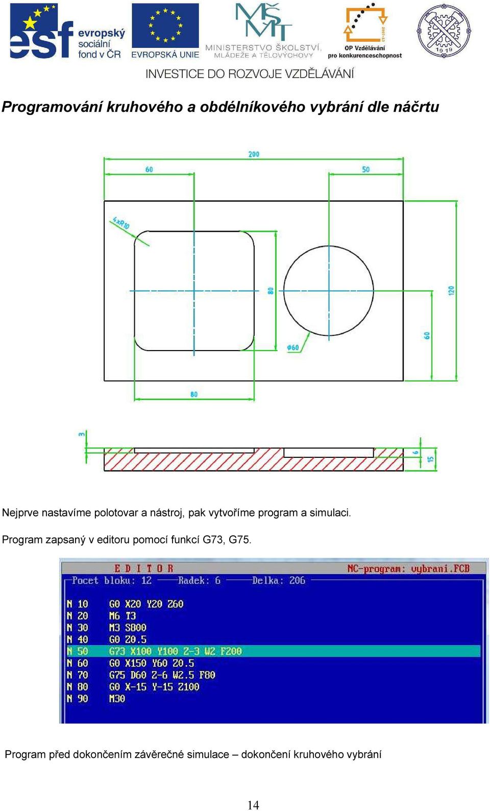 simulaci. Program zapsaný v editoru pomocí funkcí G73, G75.