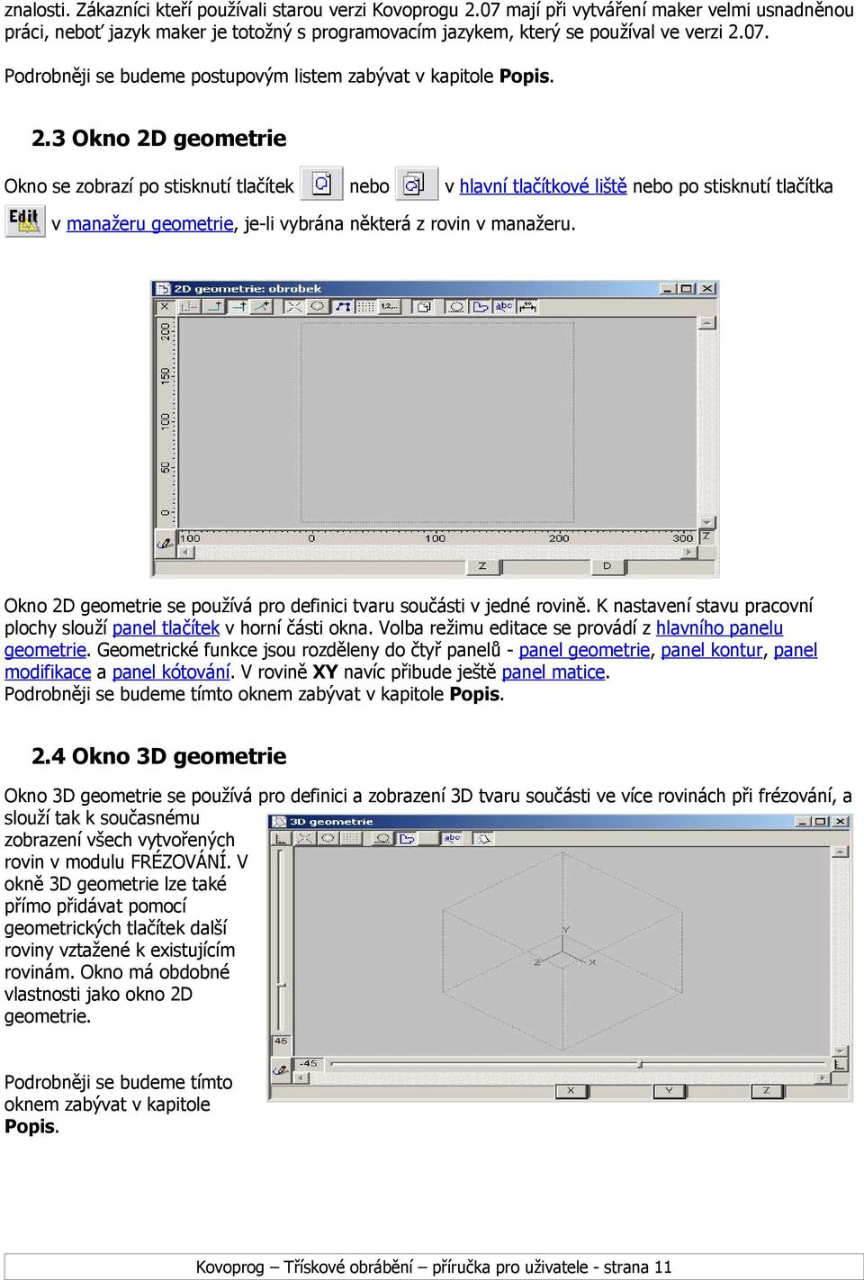 Okno 2D geometrie se používá pro definici tvaru součásti v jedné rovině. K nastavení stavu pracovní plochy slouží panel tlačítek v horní části okna.