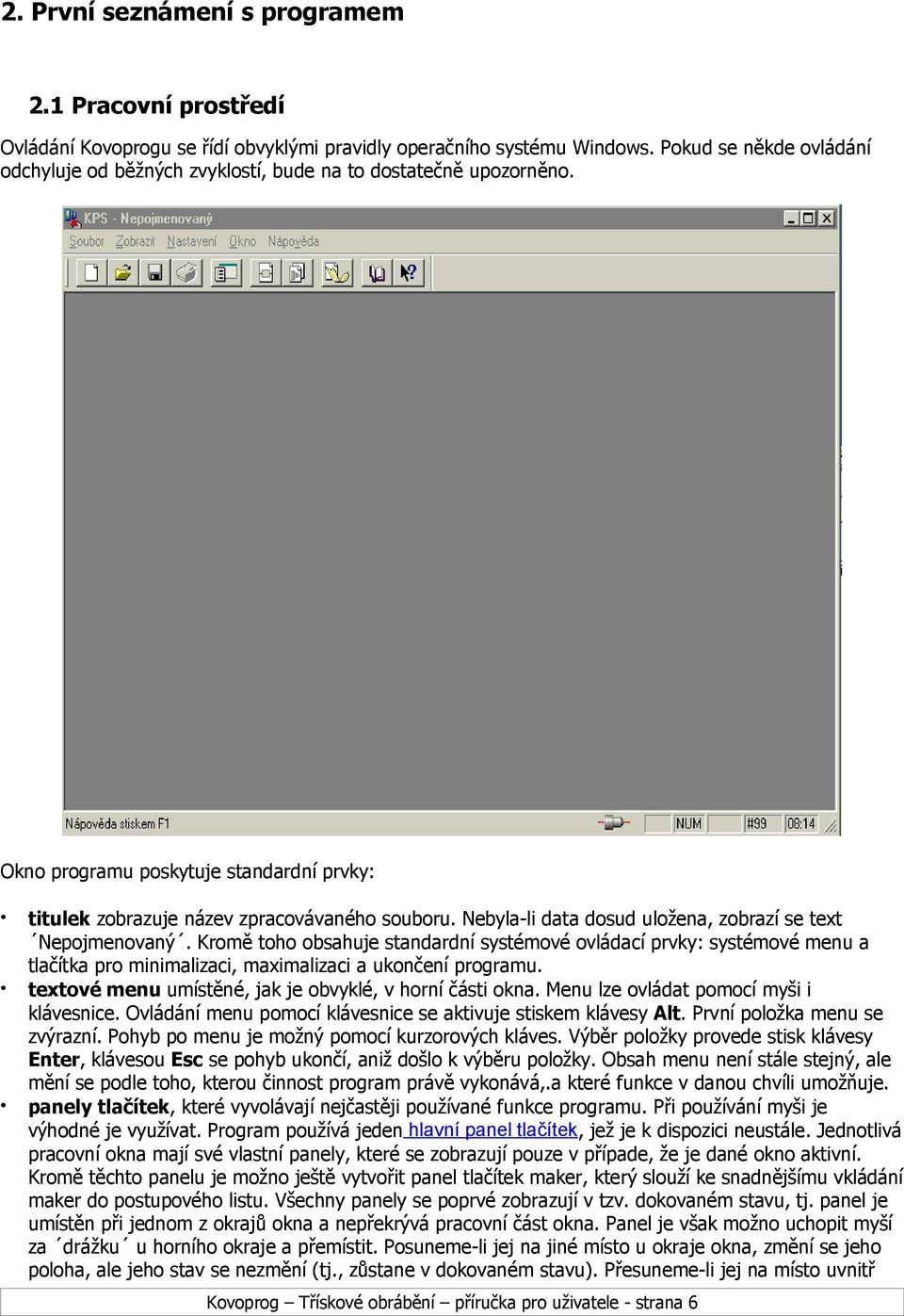 Nebyla-li data dosud uložena, zobrazí se text Nepojmenovaný. Kromě toho obsahuje standardní systémové ovládací prvky: systémové menu a tlačítka pro minimalizaci, maximalizaci a ukončení programu.