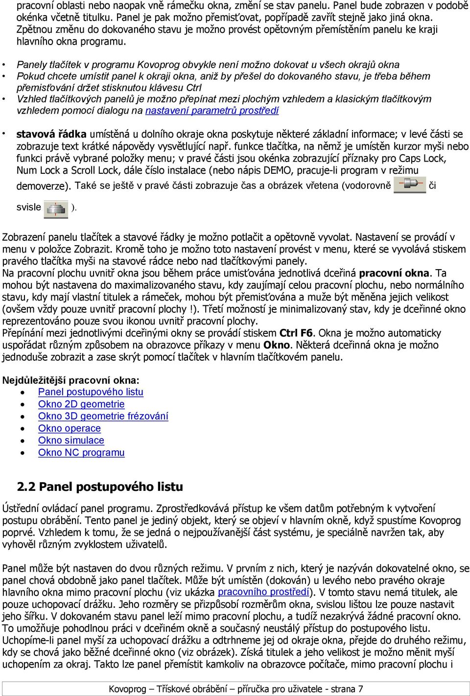 Panely tlačítek v programu Kovoprog obvykle není možno dokovat u všech okrajů okna Pokud chcete umístit panel k okraji okna, aniž by přešel do dokovaného stavu, je třeba během přemisťování držet