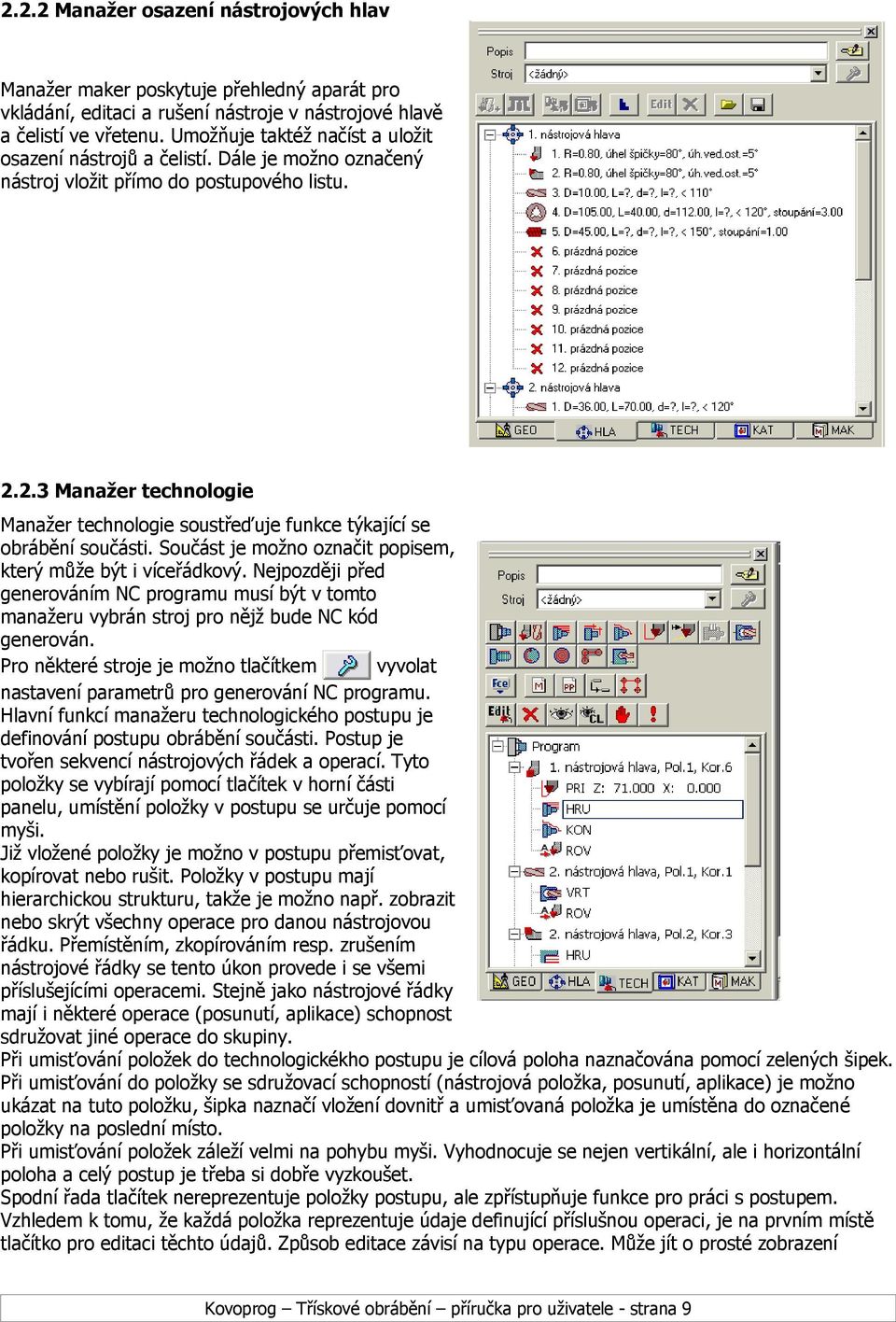 2.3 Manažer technologie Manažer technologie soustřeďuje funkce týkající se obrábění součásti. Součást je možno označit popisem, který může být i víceřádkový.