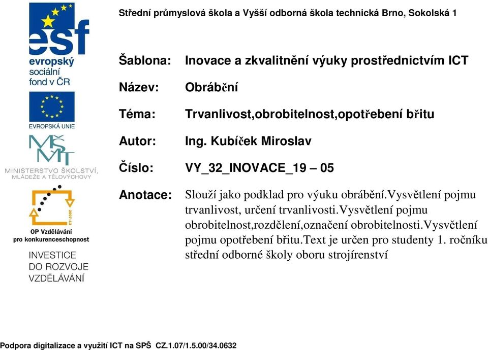 Kubíček Miroslav Číslo: VY_32_INOVACE_19 05 Anotace: Slouží jako podklad pro výuku obrábění.vysvětlení pojmu trvanlivost, určení trvanlivosti.