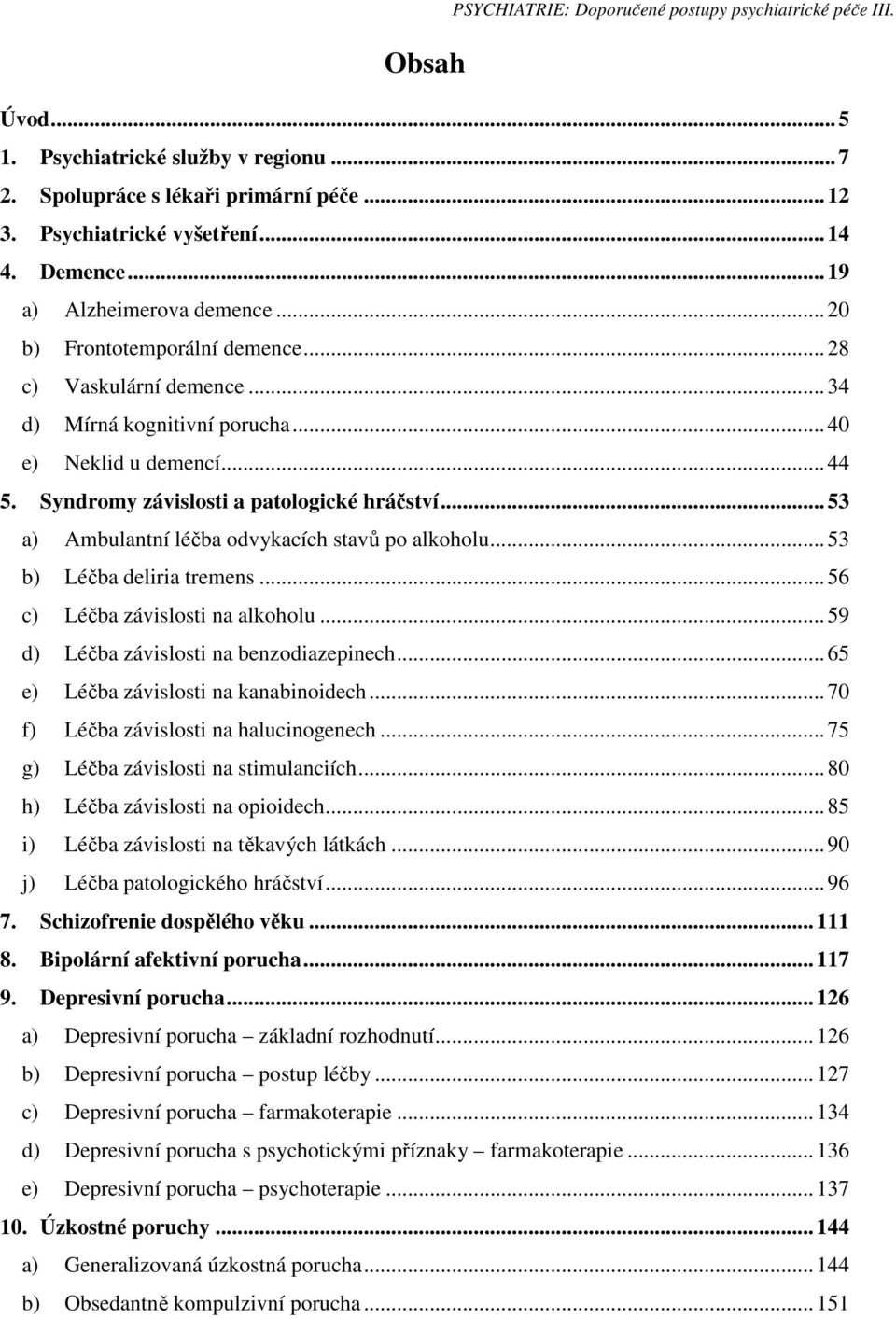 Syndromy závislosti a patologické hráčství... 53 a) Ambulantní léčba odvykacích stavů po alkoholu... 53 b) Léčba deliria tremens... 56 c) Léčba závislosti na alkoholu.