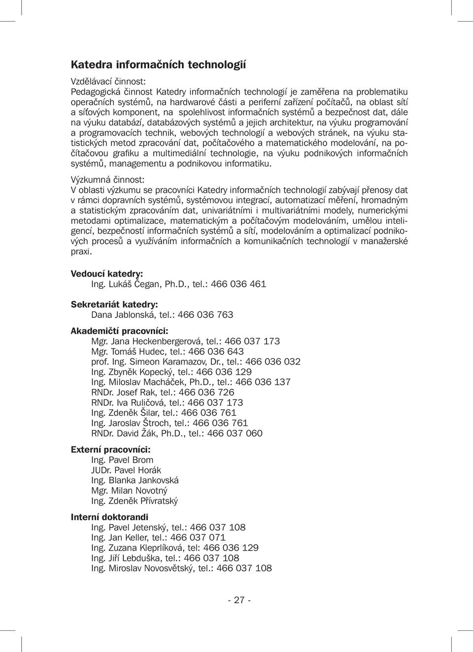 programovacích technik, webových technologií a webových stránek, na výuku statistických metod zpracování dat, počítačového a matematického modelování, na počítačovou grafiku a multimediální