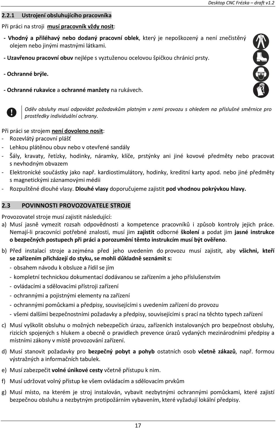 mastnými látkami. - Uzavřenou pracovní obuv nejlépe s vyztuženou ocelovou špičkou chránicí prsty. - Ochranné brýle. - Ochranné rukavice a ochranné manžety na rukávech.
