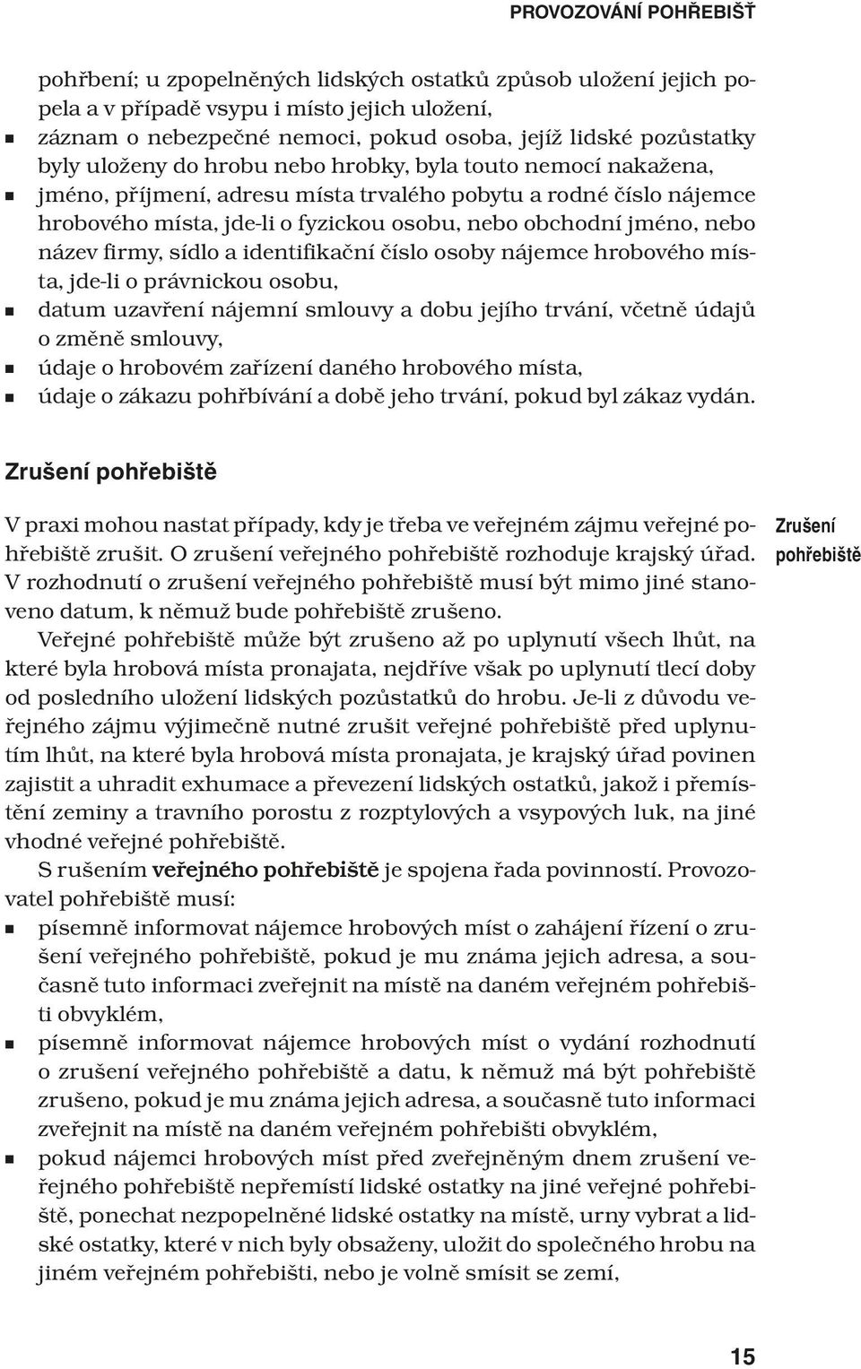 název firmy, sídlo a identifikační číslo osoby nájemce hrobového místa, jde-li o právnickou osobu, datum uzavření nájemní smlouvy a dobu jejího trvání, včetně údajů o změně smlouvy, údaje o hrobovém