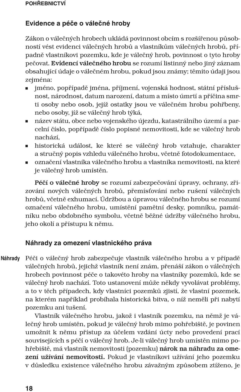 Evidencí válečného hrobu se rozumí listinný nebo jiný záznam obsahující údaje o válečném hrobu, pokud jsou známy; těmito údaji jsou zejména: jméno, popřípadě jména, příjmení, vojenská hodnost, státní