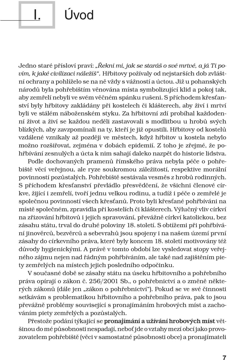 Již u pohanských národů byla pohřebištím věnována místa symbolizující klid a pokoj tak, aby zemřelí nebyli ve svém věčném spánku rušeni.