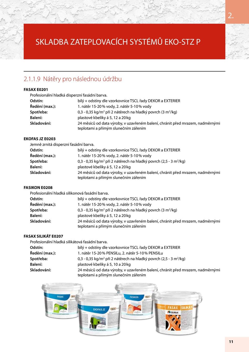 nátěr 5-10 % vody Spotřeba: 0,3-0,35 kg/m 2 při 2 nátěrech na hladký povrch (3 m 2 /kg) plastové kbelíky á 5, 12 a 20 kg Skladování: 24 měsíců od data výroby, v uzavřeném balení, chránit před mrazem,