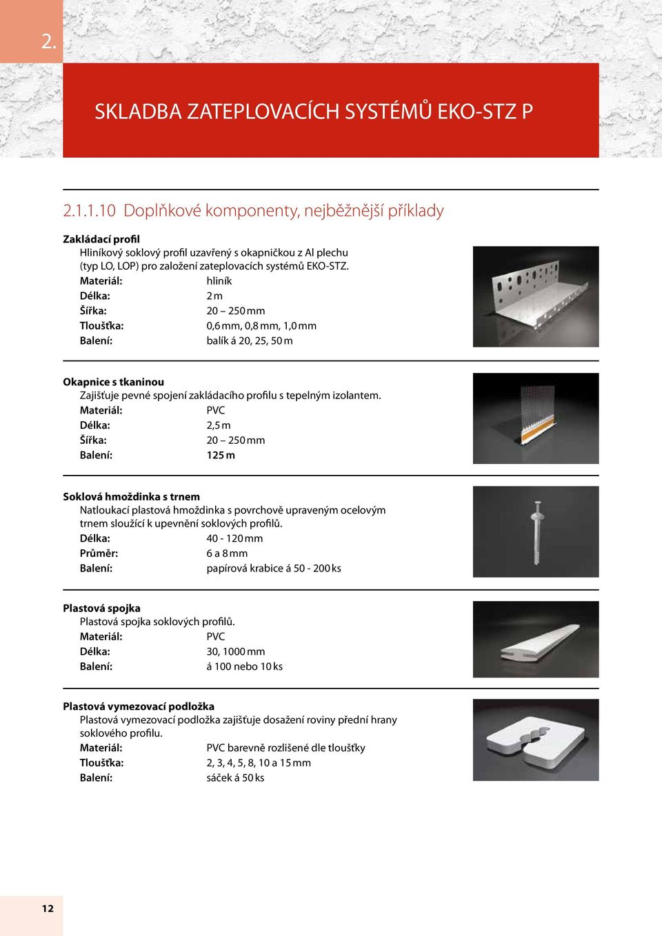 Materiál: hliník Délka: 2 m Šířka: 20 250 mm Tloušťka: 0,6 mm, 0,8 mm, 1,0 mm balík á 20, 25, 50 m Okapnice s tkaninou Zajišťuje pevné spojení zakládacího profilu s tepelným izolantem.