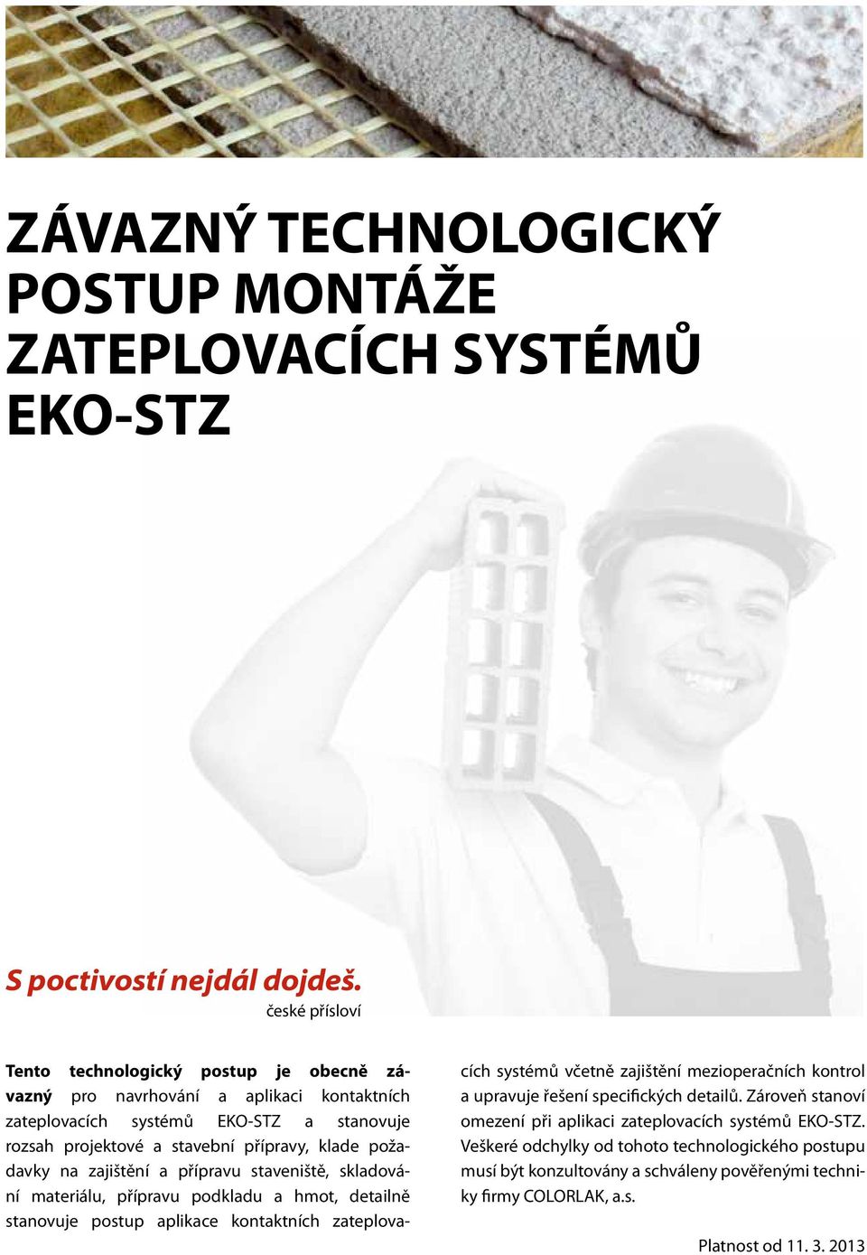 požadavky na zajištění a přípravu staveniště, skladování materiálu, přípravu podkladu a hmot, detailně stanovuje postup aplikace kontaktních zateplova- cích systémů včetně zajištění