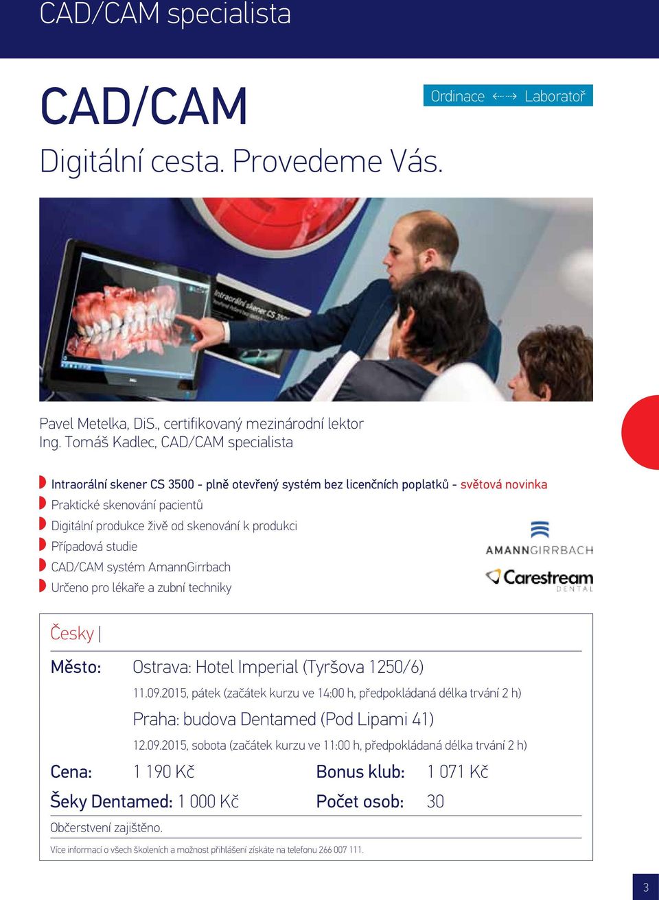 k produkci Případová studie CAD/CAM systém AmannGirrbach Určeno pro lékaře a zubní techniky Česky Město: Ostrava: Hotel Imperial (Tyršova 1250/6) 11.09.