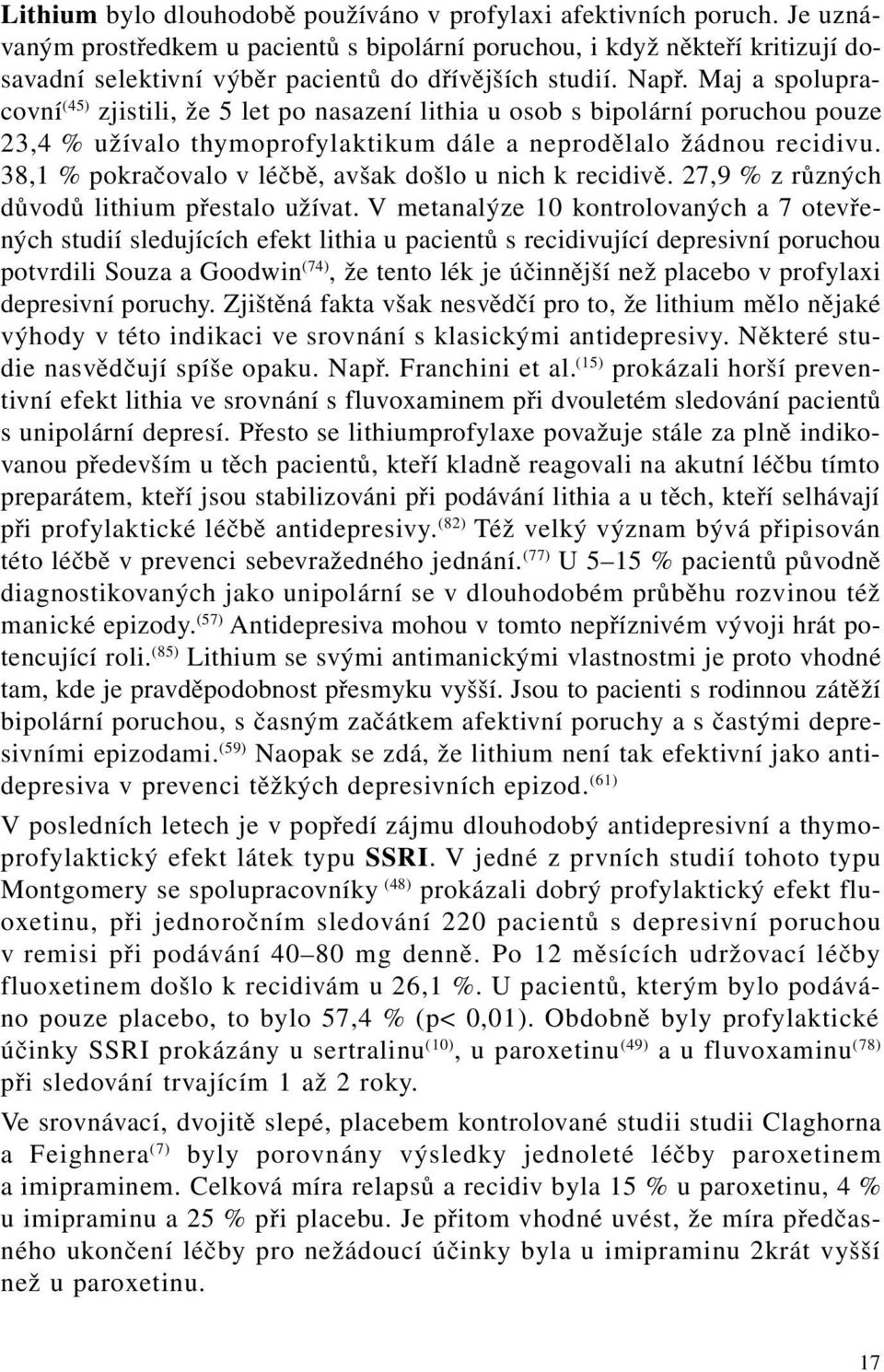 Maj a spolupracovní (45) zjistili, že 5 let po nasazení lithia u osob s bipolární poruchou pouze 23,4 % užívalo thymoprofylaktikum dále a neprodělalo žádnou recidivu.