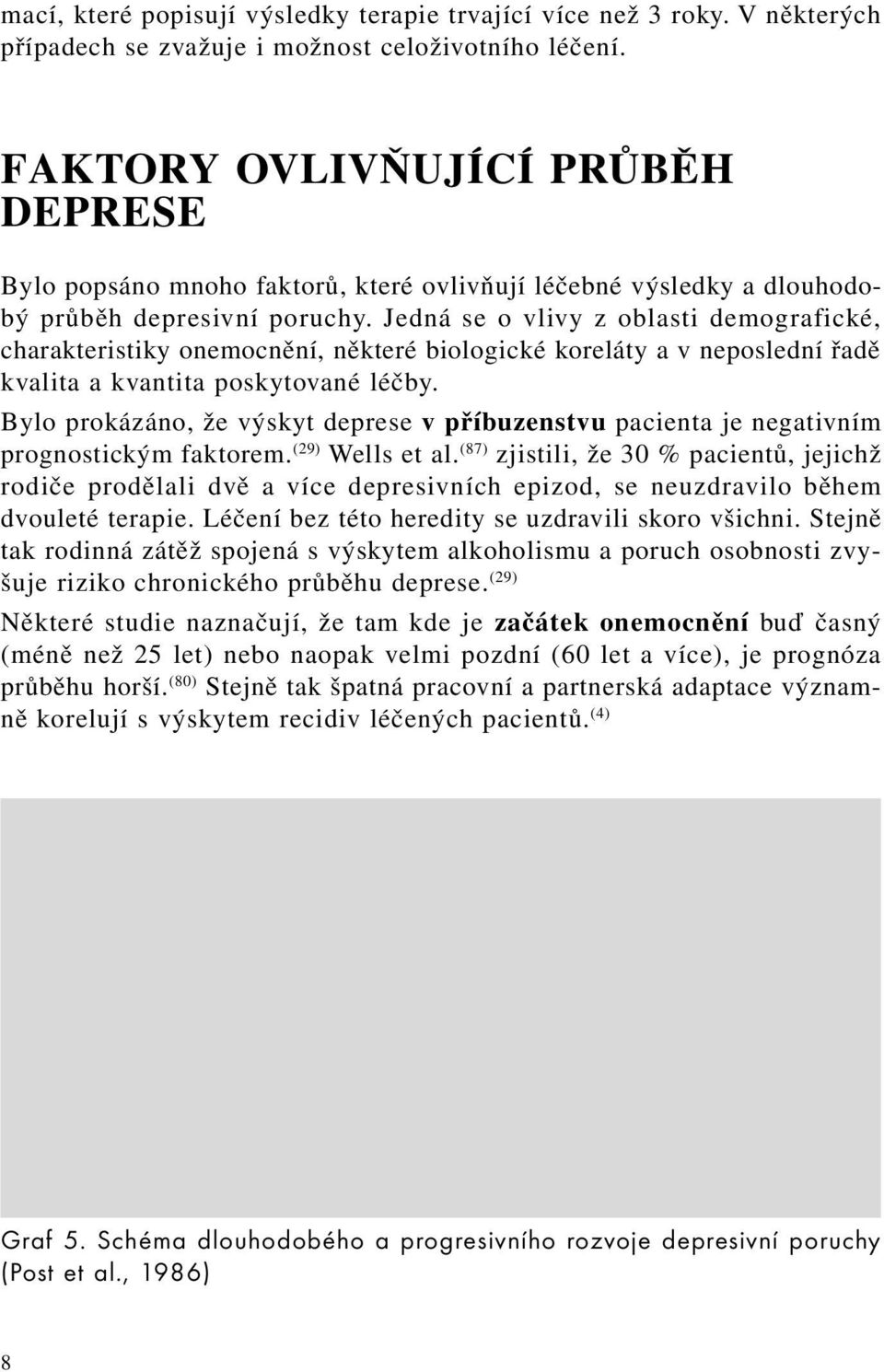 Jedná se o vlivy z oblasti demografické, charakteristiky onemocnění, některé biologické koreláty a v neposlední řadě kvalita a kvantita poskytované léčby.