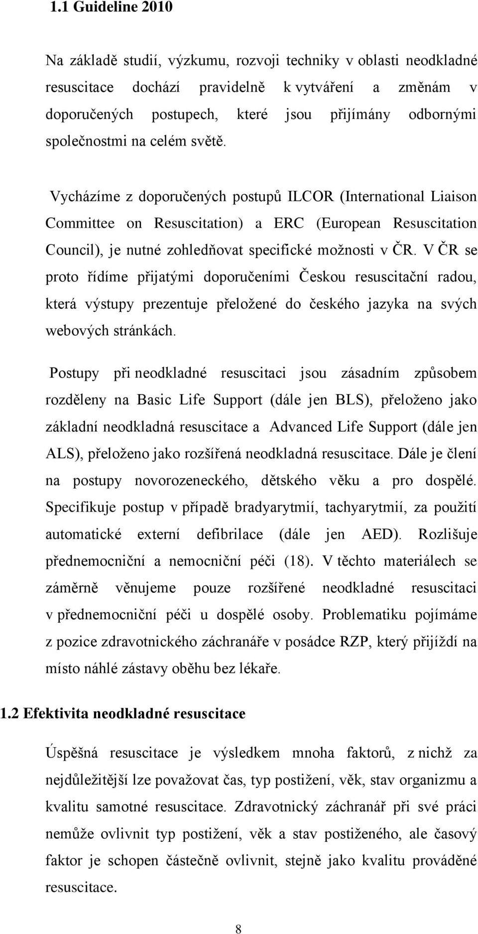 Vycházíme z doporučených postupů ILCOR (International Liaison Committee on Resuscitation) a ERC (European Resuscitation Council), je nutné zohledňovat specifické možnosti v ČR.