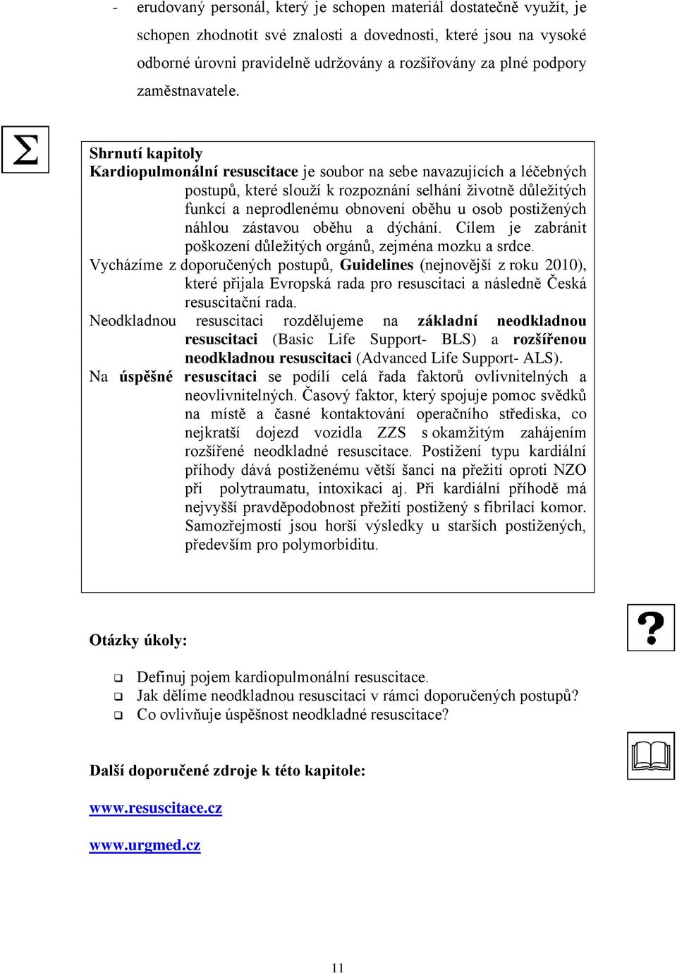 Shrnutí kapitoly Kardiopulmonální resuscitace je soubor na sebe navazujících a léčebných postupů, které slouží k rozpoznání selhání životně důležitých funkcí a neprodlenému obnovení oběhu u osob