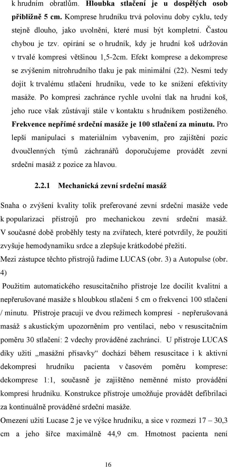 Nesmí tedy dojít k trvalému stlačení hrudníku, vede to ke snížení efektivity masáže.