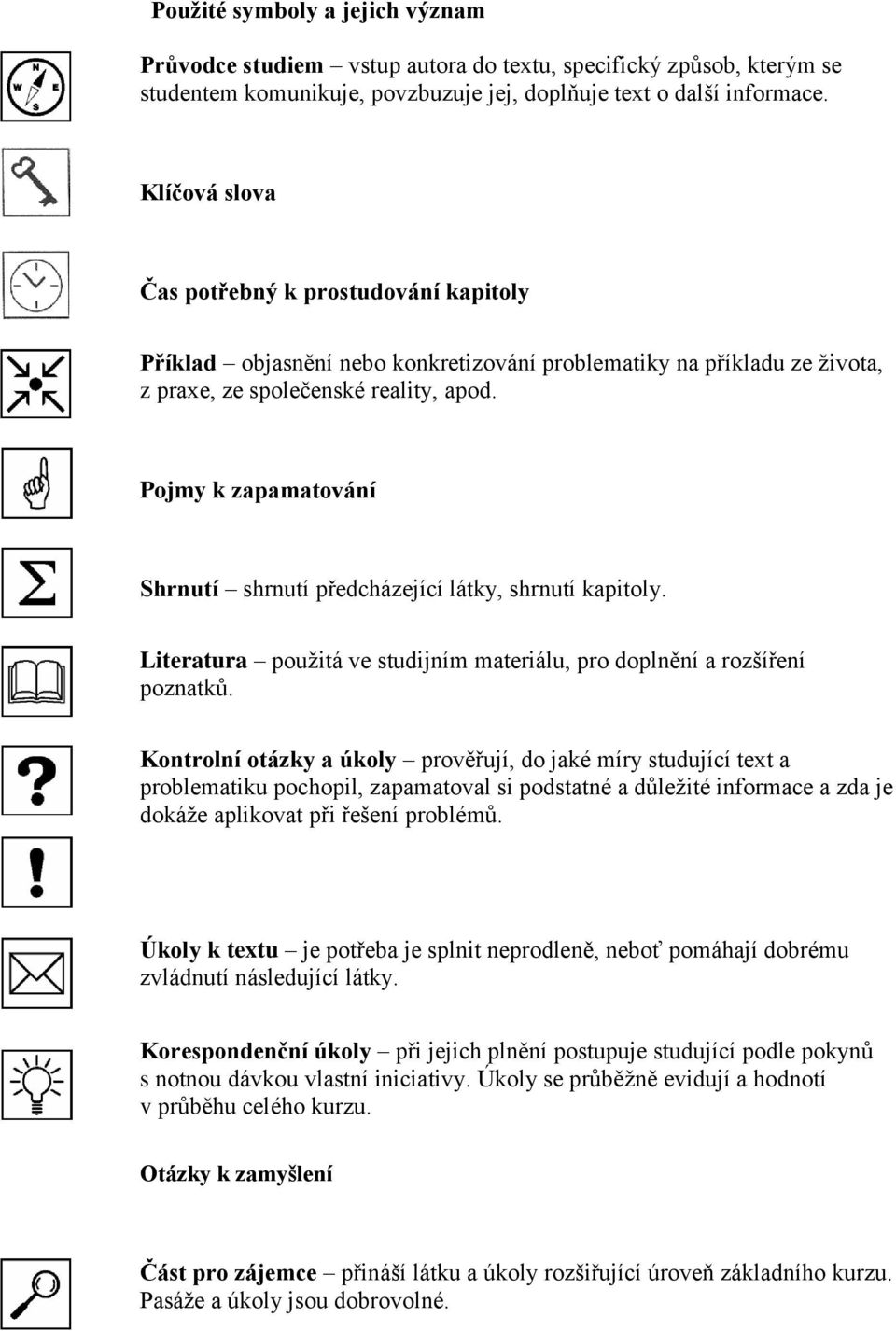 Pojmy k zapamatování Shrnutí shrnutí předcházející látky, shrnutí kapitoly. Literatura použitá ve studijním materiálu, pro doplnění a rozšíření poznatků.