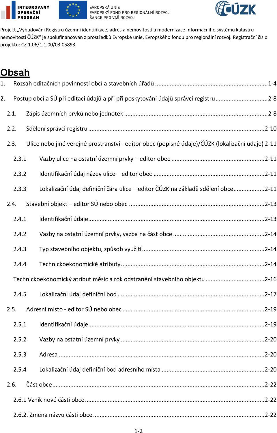 .. 2-11 2.3.2 Identifikační údaj název ulice editor obec... 2-11 2.3.3 Lokalizační údaj definiční čára ulice editor ČÚZK na základě sdělení obce... 2-11 2.4. Stavební objekt editor SÚ nebo obec.