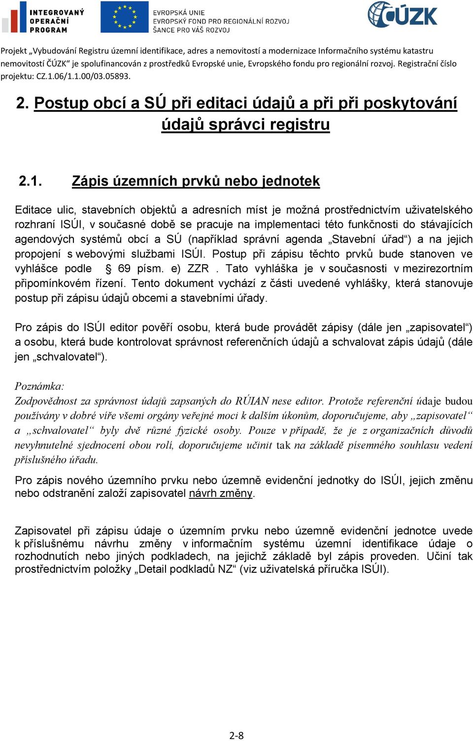 do stávajících agendových systémů obcí a SÚ (například správní agenda Stavební úřad ) a na jejich propojení s webovými službami ISÚI.