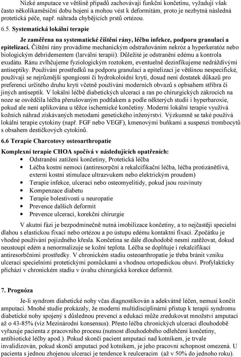 Čištění rány provádíme mechanickým odstraňováním nekróz a hyperkeratóz nebo biologickým debridementem (larvální terapií). Důležité je odstranění edému a kontrola exudátu.