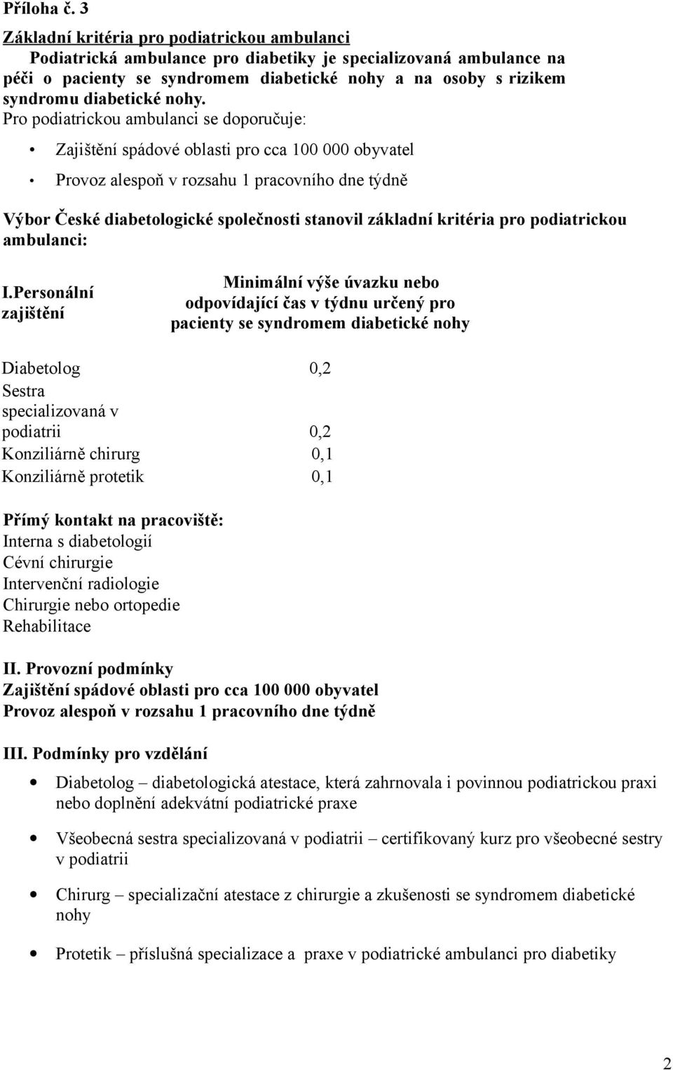 nohy. Pro podiatrickou ambulanci se doporučuje: Zajištění spádové oblasti pro cca 100 000 obyvatel Provoz alespoň v rozsahu 1 pracovního dne týdně Výbor České diabetologické společnosti stanovil