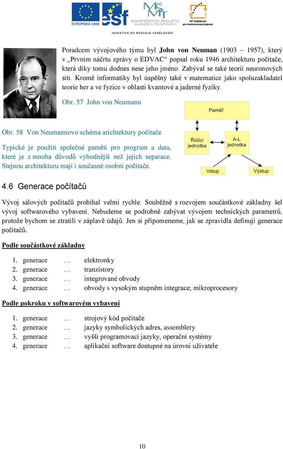 58 Von Neumannovo schéma arichtektury počítače Typické je použití společné paměti pro program a data, které je z mnoha důvodů výhodnější než jejich separace.