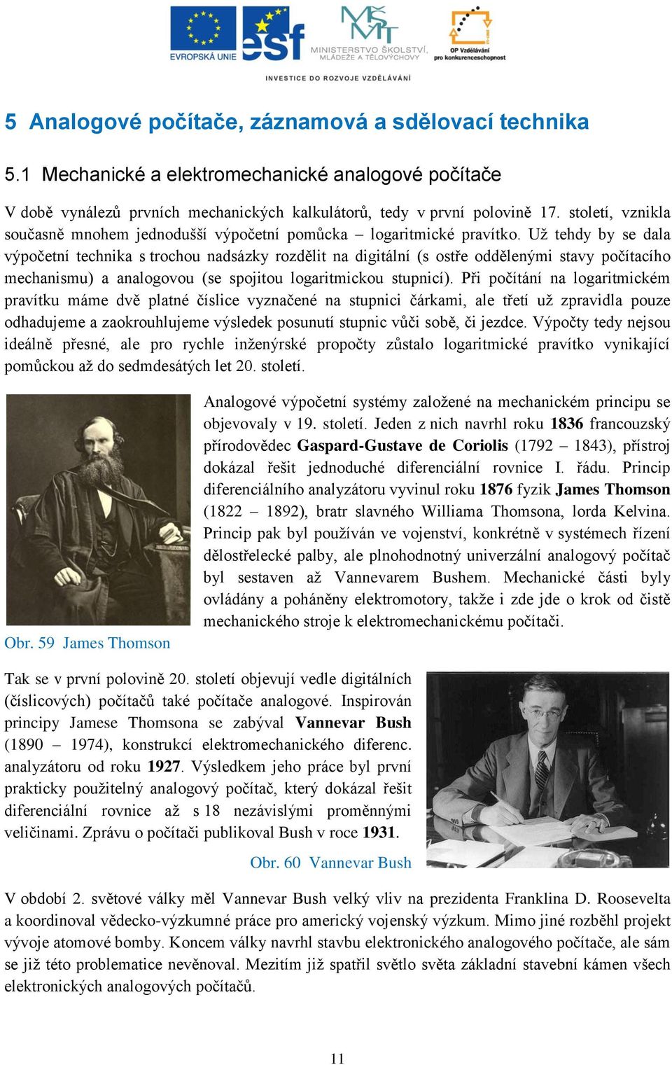 Už tehdy by se dala výpočetní technika s trochou nadsázky rozdělit na digitální (s ostře oddělenými stavy počítacího mechanismu) a analogovou (se spojitou logaritmickou stupnicí).