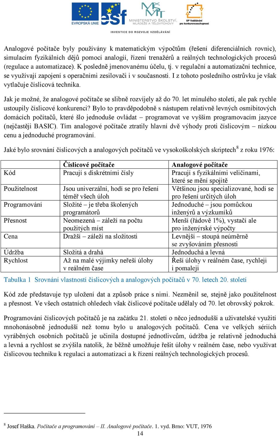 I z tohoto posledního ostrůvku je však vytlačuje číslicová technika. Jak je možné, že analogové počítače se slibně rozvíjely až do 70.