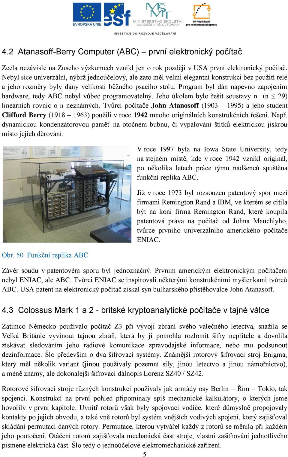 Program byl dán napevno zapojením hardware, tedy ABC nebyl vůbec programovatelný. Jeho úkolem bylo řešit soustavy n (n 29) lineárních rovnic o n neznámých.