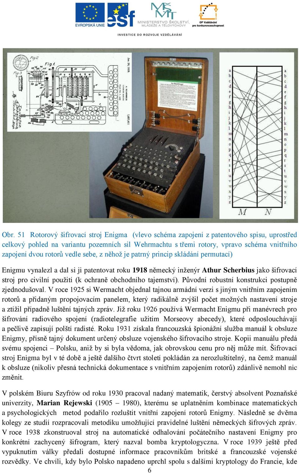 obchodního tajemství). Původní robustní konstrukci postupně zjednodušoval.
