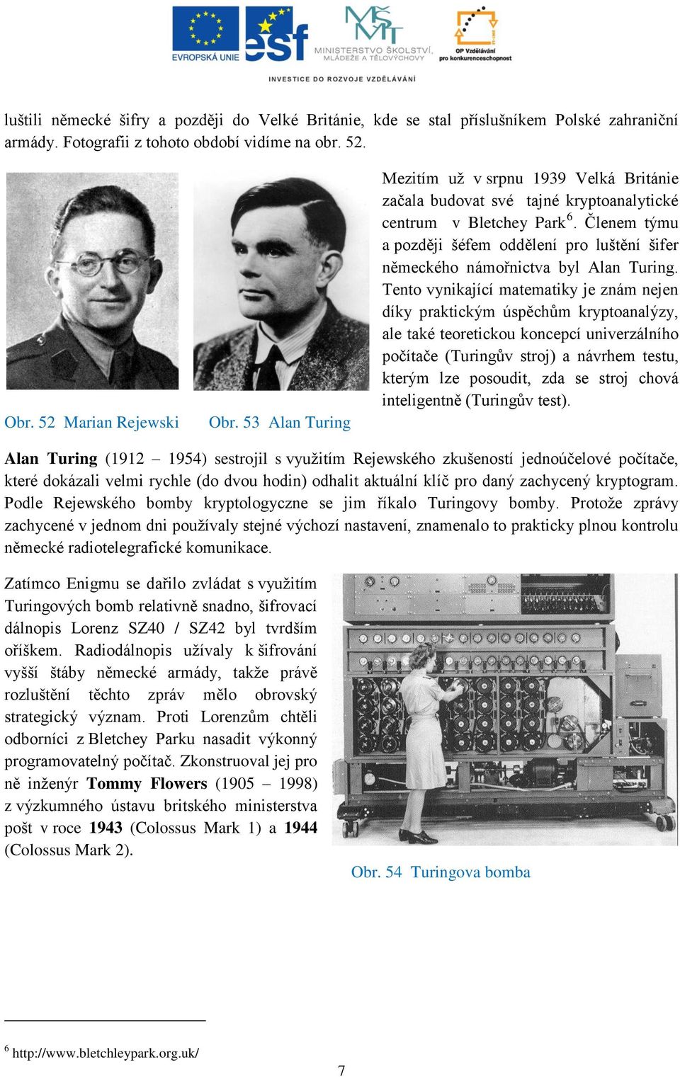 Členem týmu a později šéfem oddělení pro luštění šifer německého námořnictva byl Alan Turing.