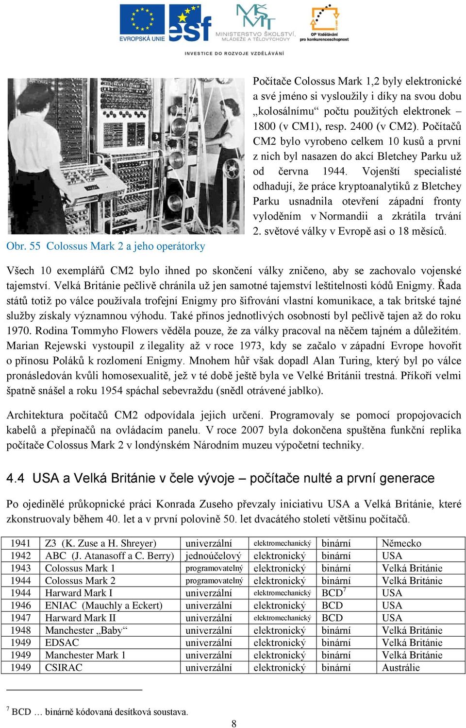 Vojenští specialisté odhadují, že práce kryptoanalytiků z Bletchey Parku usnadnila otevření západní fronty vyloděním v Normandii a zkrátila trvání 2. světové války v Evropě asi o 18 měsíců.