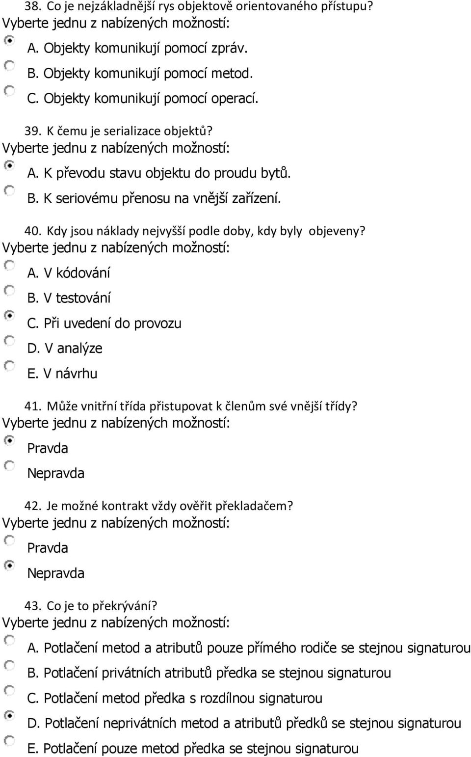 V testování C. Při uvedení do provozu D. V analýze E. V návrhu 41. Může vnitřní třída přistupovat k členům své vnější třídy? 42. Je možné kontrakt vždy ověřit překladačem? 43. Co je to překrývání? A.