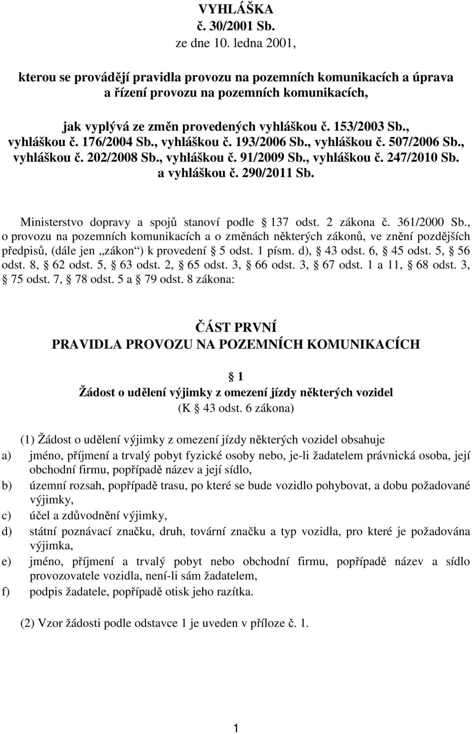 176/2004 Sb., vyhláškou č. 193/2006 Sb., vyhláškou č. 507/2006 Sb., vyhláškou č. 202/2008 Sb., vyhláškou č. 91/2009 Sb., vyhláškou č. 247/2010 Sb. a vyhláškou č. 290/2011 Sb.