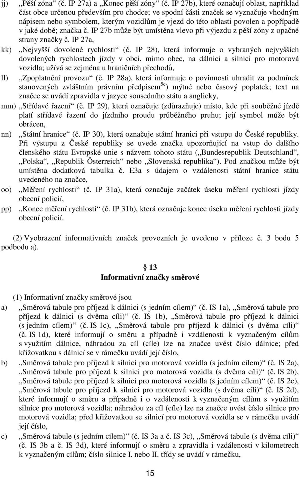 popřípadě v jaké době; značka č. IP 27b může být umístěna vlevo při výjezdu z pěší zóny z opačné strany značky č. IP 27a, kk) Nejvyšší dovolené rychlosti (č.