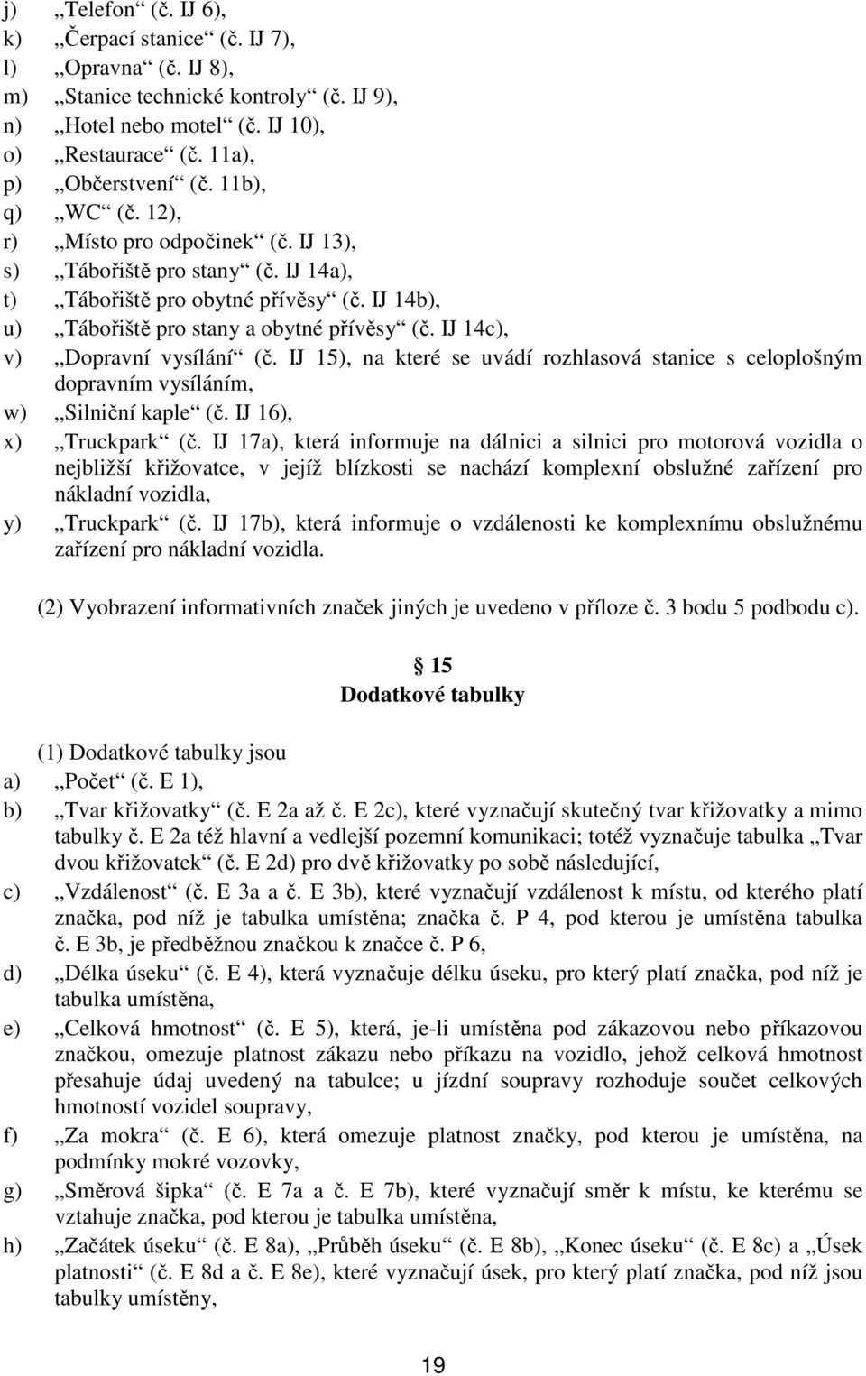 IJ 14c), v) Dopravní vysílání (č. IJ 15), na které se uvádí rozhlasová stanice s celoplošným dopravním vysíláním, w) Silniční kaple (č. IJ 16), x) Truckpark (č.