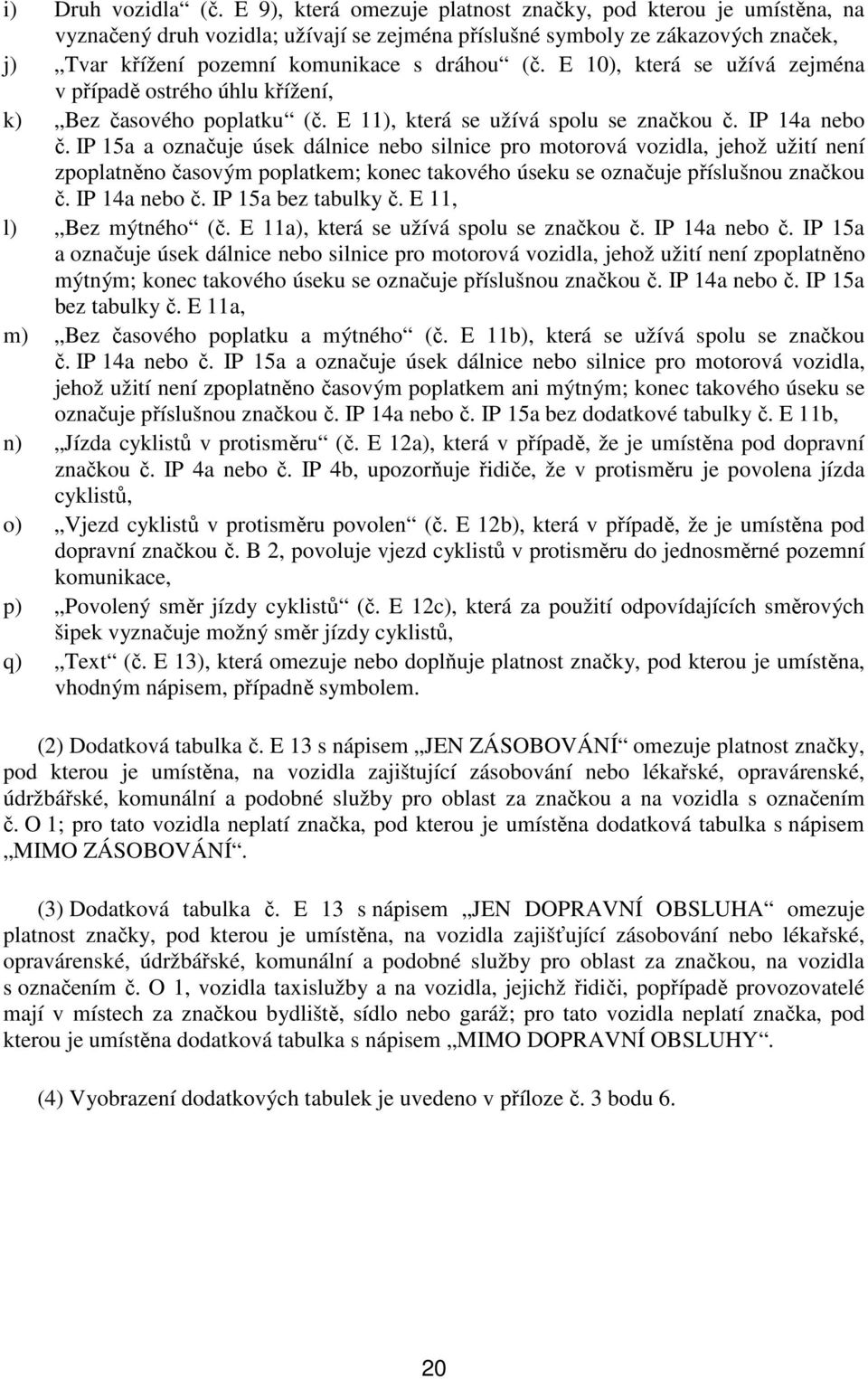 E 10), která se užívá zejména v případě ostrého úhlu křížení, k) Bez časového poplatku (č. E 11), která se užívá spolu se značkou č. IP 14a nebo č.