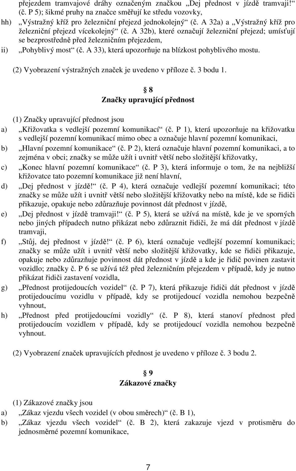 A 33), která upozorňuje na blízkost pohyblivého mostu. (2) Vyobrazení výstražných značek je uvedeno v příloze č. 3 bodu 1.