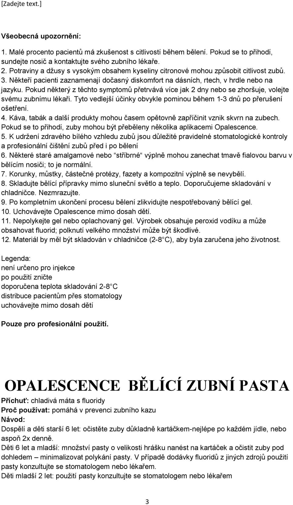 Pokud některý z těchto symptomů přetrvává více jak 2 dny nebo se zhoršuje, volejte svému zubnímu lékaři. Tyto vedlejší účinky obvykle pominou během 1-3 dnů po přerušení ošetření. 4.