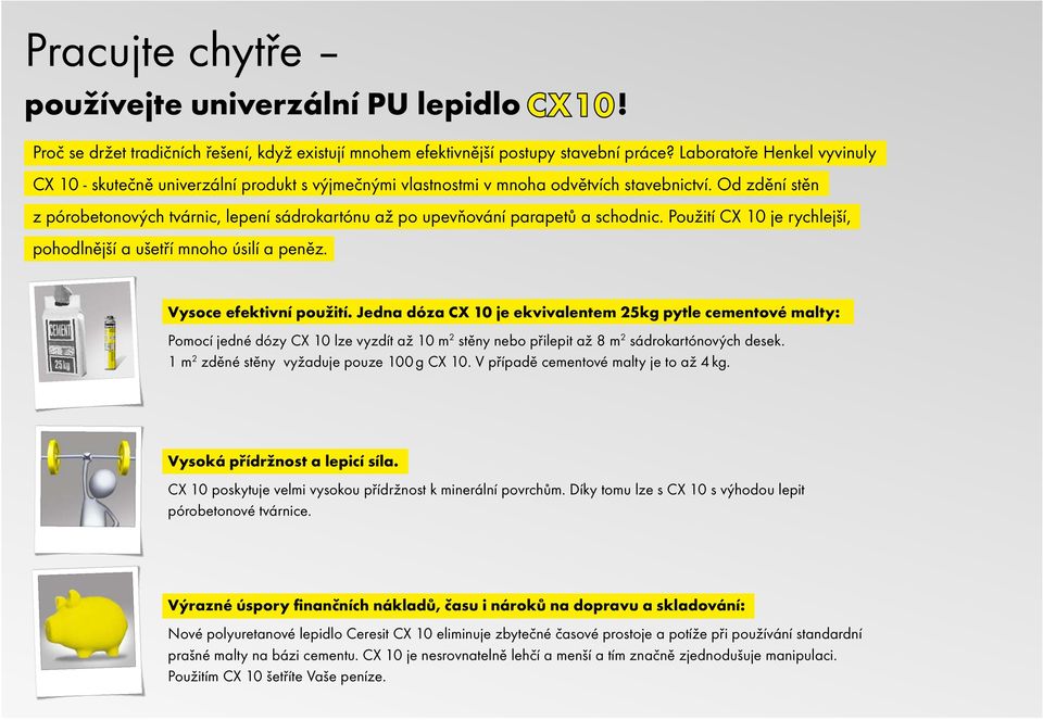 Od zdění stěn z pórobetonových tvárnic, lepení sádrokartónu až po upevňování parapetů a schodnic. Použití CX 10 je rychlejší, pohodlnější a ušetří mnoho úsilí a peněz. Vysoce efektivní použití.