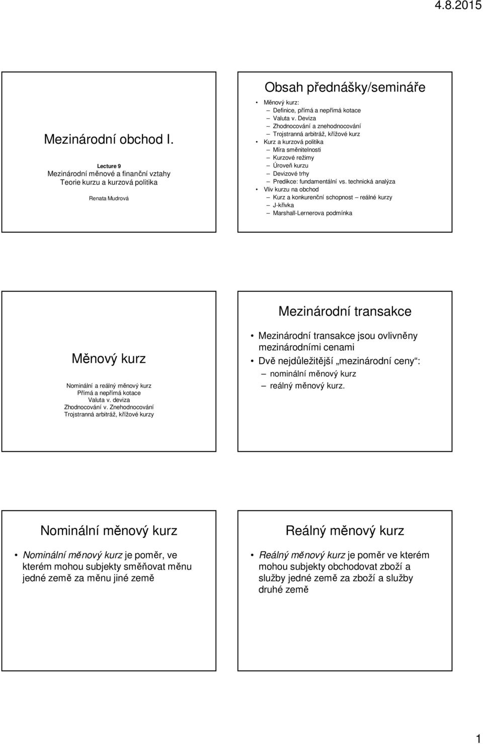 technická analýza Vliv kurzu na obchod Kurz a konkurenční schopnost reálné kurzy J-křivka Marshall-Lernerova podmínka Mezinárodní transakce Měnový kurz Nominální a reálný měnový kurz římá a nepřímá