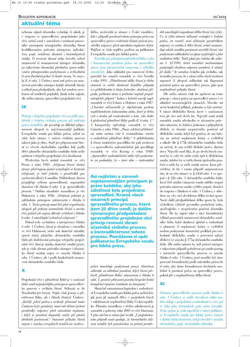soud v souvislosti s možností procesního zastoupení nemajetného účastníka řízení kvalifikovaným právním zástupcem (advokátem, popř. notářem) zkoumá i hmotněprávní otázky.