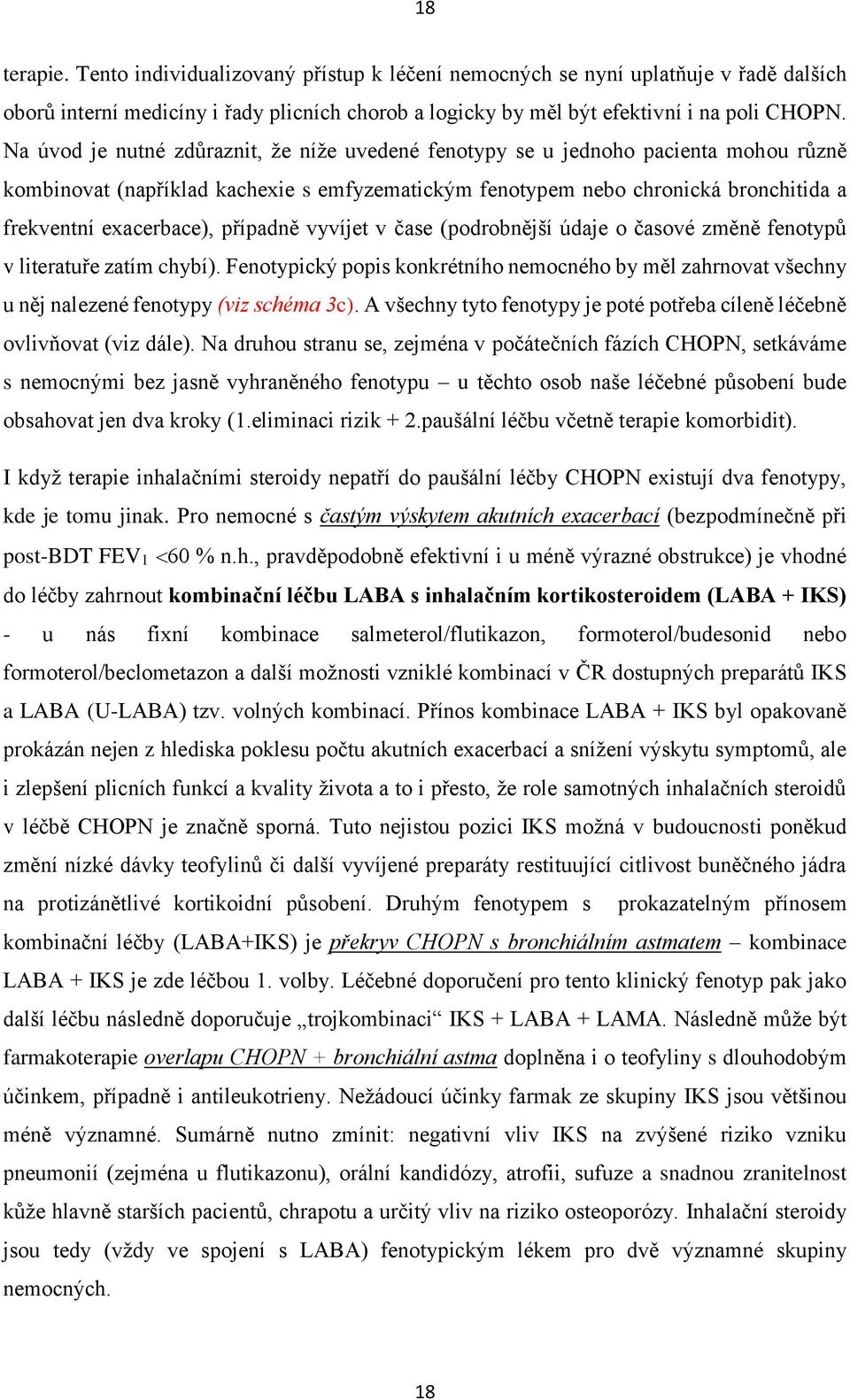 případně vyvíjet v čase (podrobnější údaje o časové změně fenotypů v literatuře zatím chybí). Fenotypický popis konkrétního nemocného by měl zahrnovat všechny u něj nalezené fenotypy (viz schéma 3c).