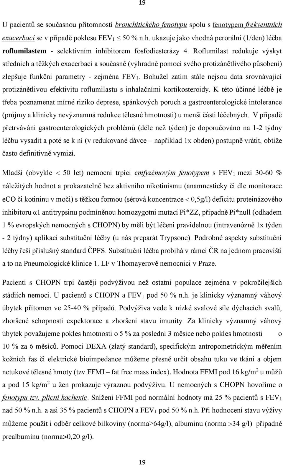 Bohužel zatím stále nejsou data srovnávající protizánětlivou efektivitu roflumilastu s inhalačními kortikosteroidy.