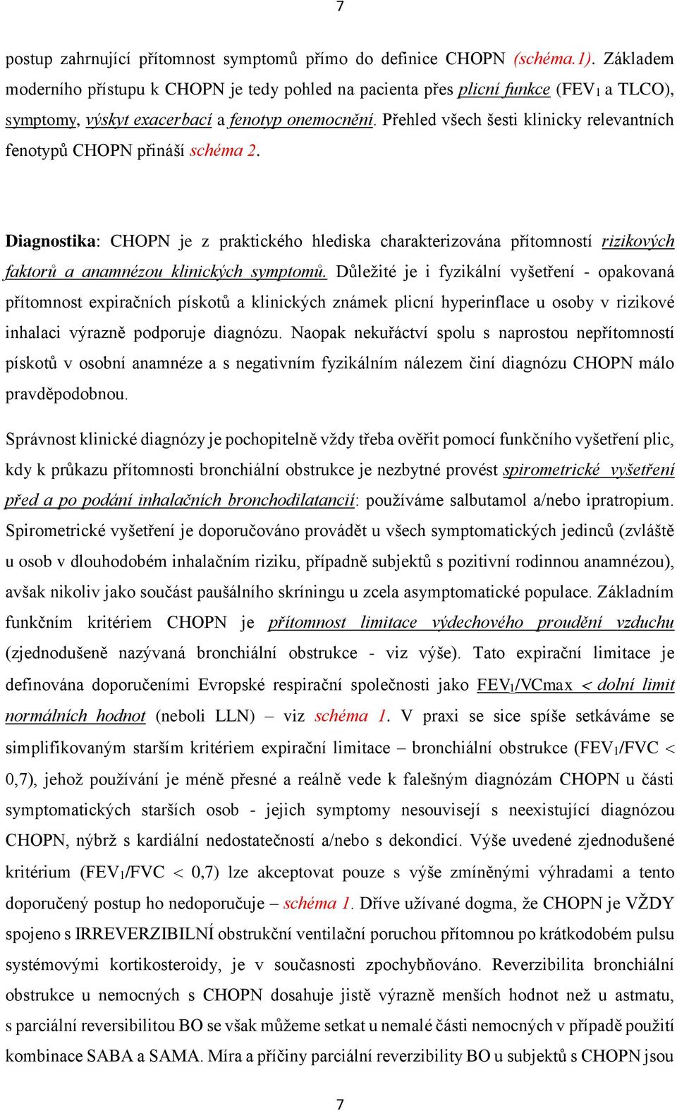 Přehled všech šesti klinicky relevantních fenotypů CHOPN přináší schéma 2. Diagnostika: CHOPN je z praktického hlediska charakterizována přítomností rizikových faktorů a anamnézou klinických symptomů.