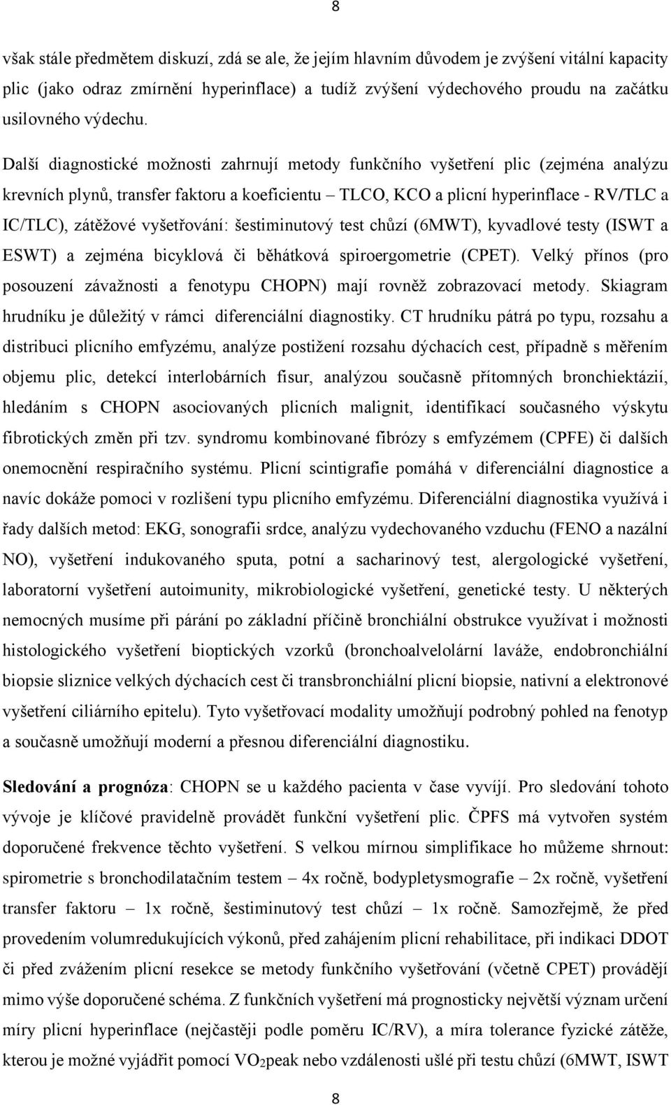 Další diagnostické možnosti zahrnují metody funkčního vyšetření plic (zejména analýzu krevních plynů, transfer faktoru a koeficientu TLCO, KCO a plicní hyperinflace - RV/TLC a IC/TLC), zátěžové