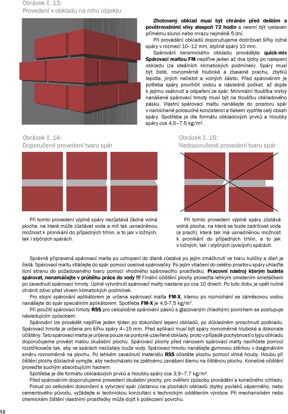 Při provádění obkladů doporučujeme dodržovat šířky ložné spáry v rozmezí 10 12 mm, styčné spáry 10 mm.