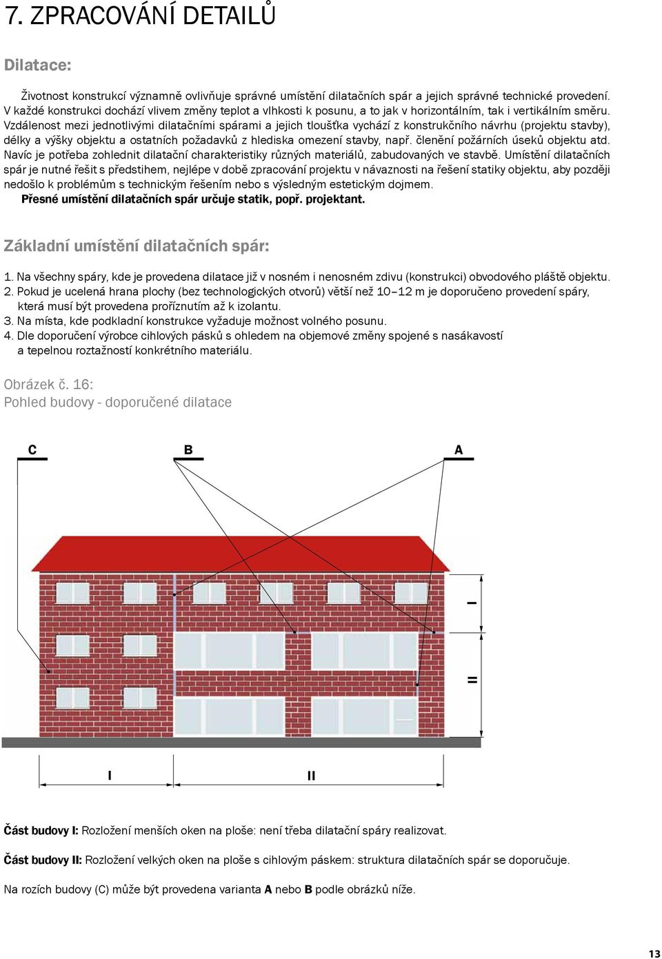 Vzdálenost mezi jednotlivými dilatačními spárami a jejich tloušťka vychází z konstrukčního návrhu (projektu stavby), délky a výšky objektu a ostatních požadavků z hlediska omezení stavby, např.